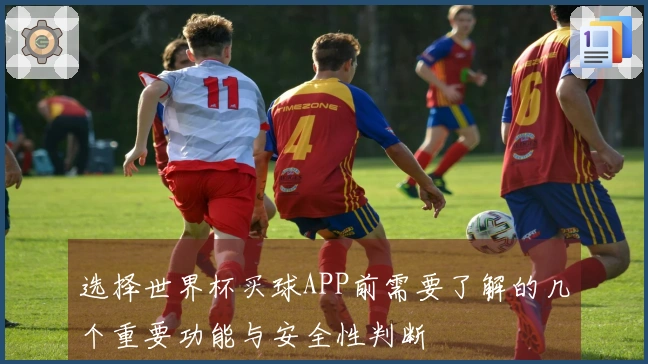 选择世界杯买球APP前需要了解的几个重要功能与安全性判断