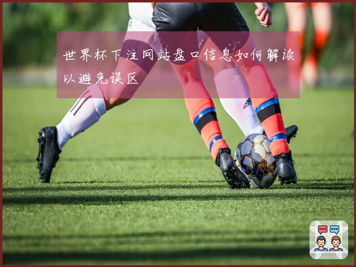 世界杯下注网站盘口信息如何解读以避免误区