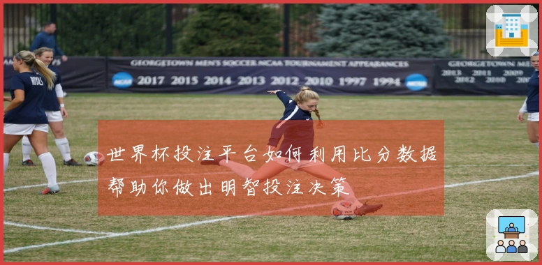 世界杯投注平台如何利用比分数据帮助你做出明智投注决策